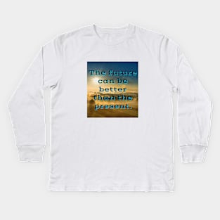 The future can be better than the present Kids Long Sleeve T-Shirt